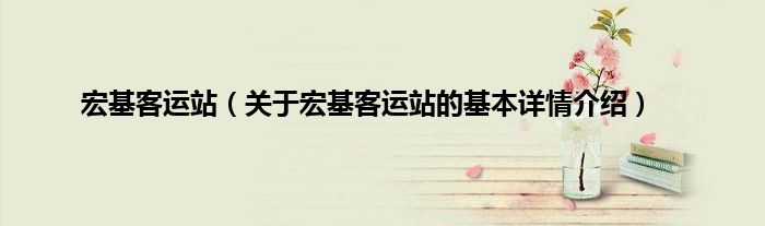 宏基客运站（关于宏基客运站的基本详情介绍）