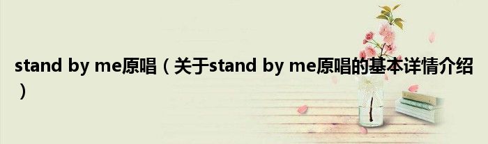 stand by me原唱（关于stand by me原唱的基本详情介绍）