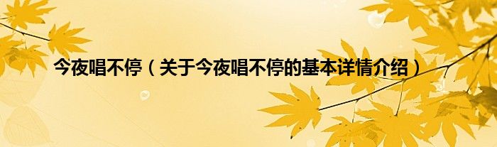 今夜唱不停（关于今夜唱不停的基本详情介绍）