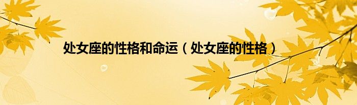处女座的性格和命运（处女座的性格）