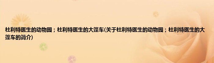 杜利特医生的动物园；杜利特医生的大篷车(关于杜利特医生的动物园；杜利特医生的大篷车的简介)
