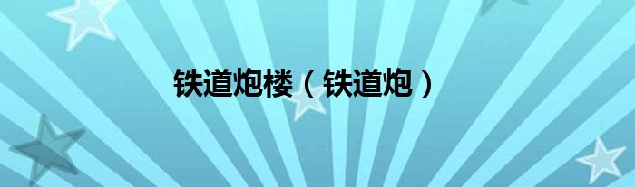 铁道炮楼（铁道炮）