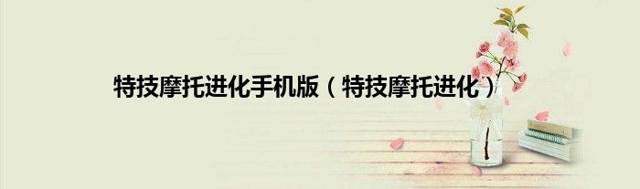 特技摩托进化手机版（特技摩托进化）