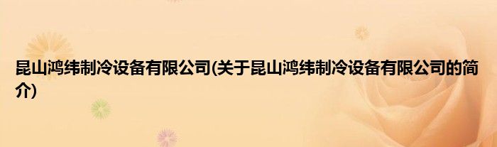 昆山鸿纬制冷设备有限公司(关于昆山鸿纬制冷设备有限公司的简介)