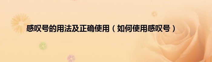 感叹号的用法及正确使用（如何使用感叹号）