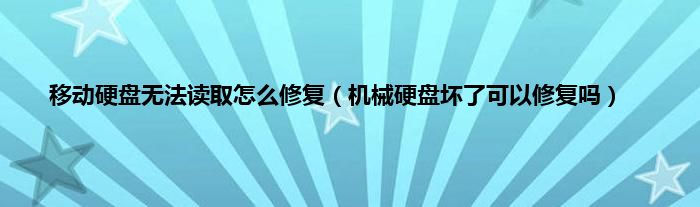 移动硬盘无法读取怎么修复（机械硬盘坏了可以修复吗）