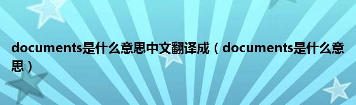 documents是什么意思中文翻译成（documents是什么意思）
