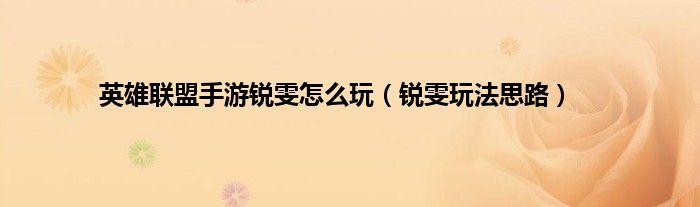 英雄联盟手游锐雯怎么玩（锐雯玩法思路）