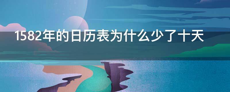 1582年的日历表为什么少了十天