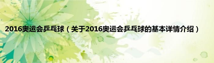 2016奥运会乒乓球（关于2016奥运会乒乓球的基本详情介绍）