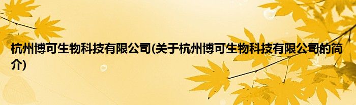 杭州博可生物科技有限公司(关于杭州博可生物科技有限公司的简介)