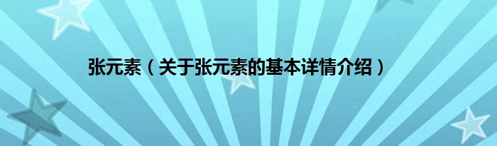 张元素（关于张元素的基本详情介绍）