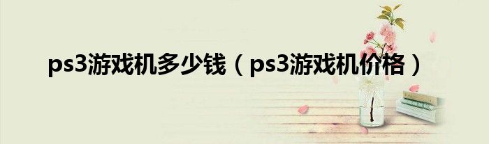 ps3游戏机多少钱（ps3游戏机价格）