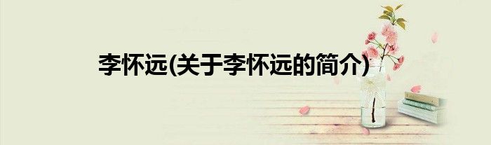 李怀远(关于李怀远的简介)