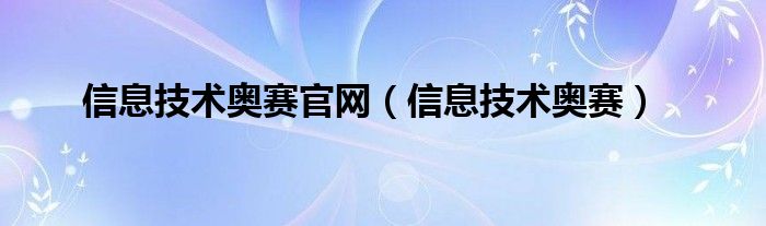 信息技术奥赛官网（信息技术奥赛）